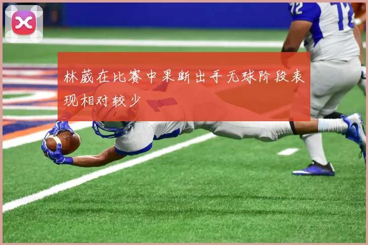 林葳在比赛中果断出手无球阶段表现相对较少